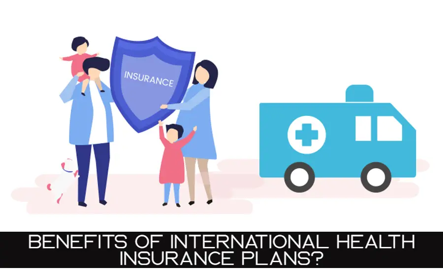 Benefits of International Health Insurance Plans?